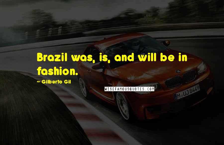 Gilberto Gil Quotes: Brazil was, is, and will be in fashion.