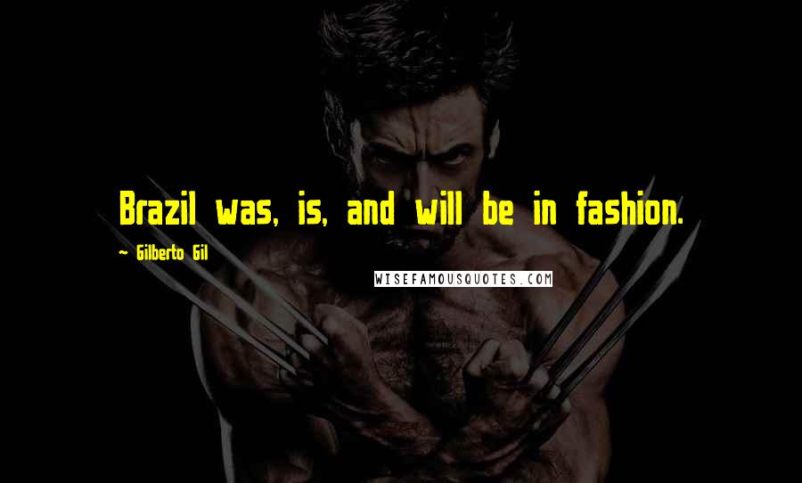 Gilberto Gil Quotes: Brazil was, is, and will be in fashion.