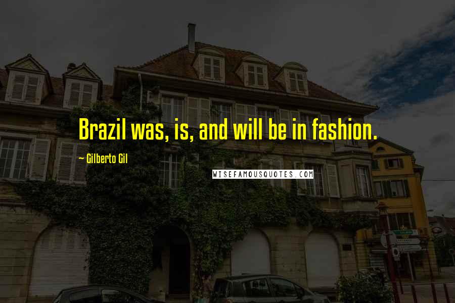 Gilberto Gil Quotes: Brazil was, is, and will be in fashion.