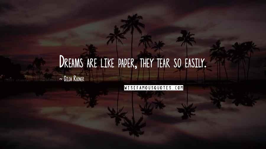 Gilda Radner Quotes: Dreams are like paper, they tear so easily.
