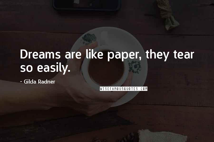 Gilda Radner Quotes: Dreams are like paper, they tear so easily.