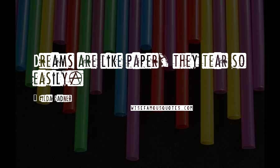 Gilda Radner Quotes: Dreams are like paper, they tear so easily.