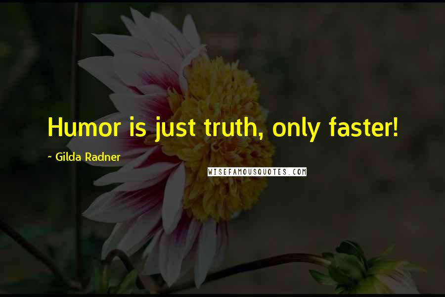 Gilda Radner Quotes: Humor is just truth, only faster!