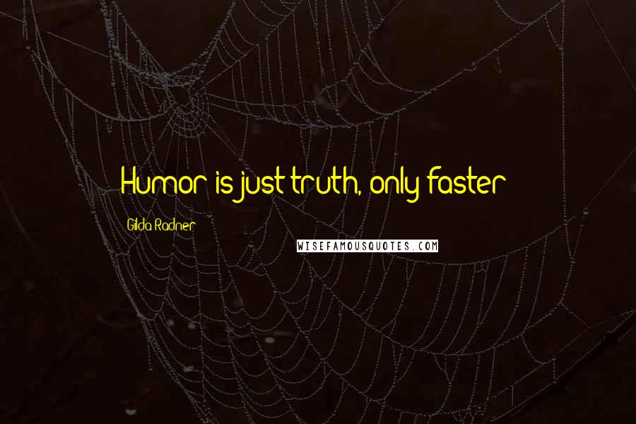 Gilda Radner Quotes: Humor is just truth, only faster!