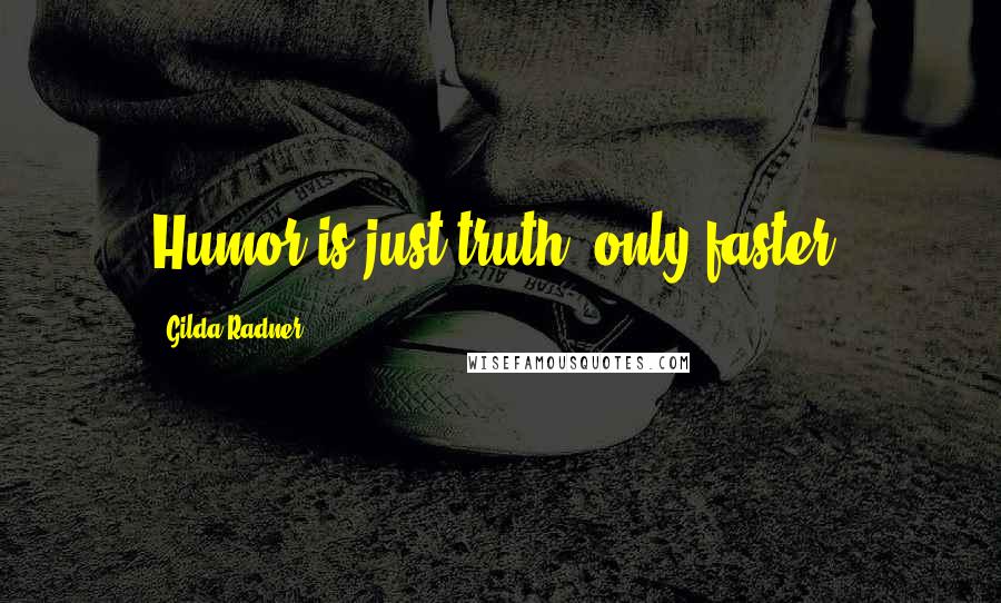 Gilda Radner Quotes: Humor is just truth, only faster!
