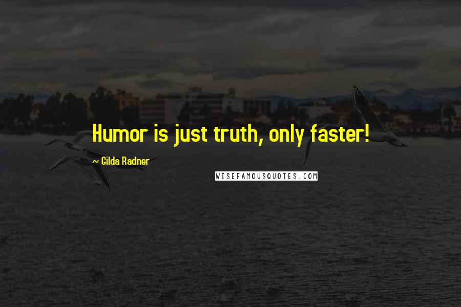 Gilda Radner Quotes: Humor is just truth, only faster!