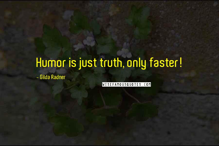 Gilda Radner Quotes: Humor is just truth, only faster!