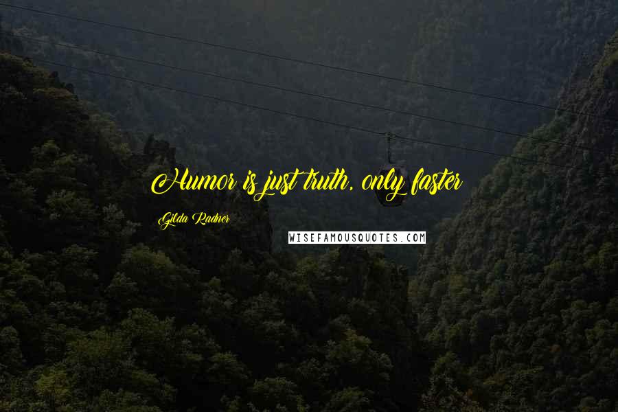 Gilda Radner Quotes: Humor is just truth, only faster!