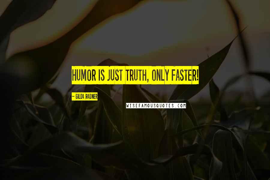 Gilda Radner Quotes: Humor is just truth, only faster!