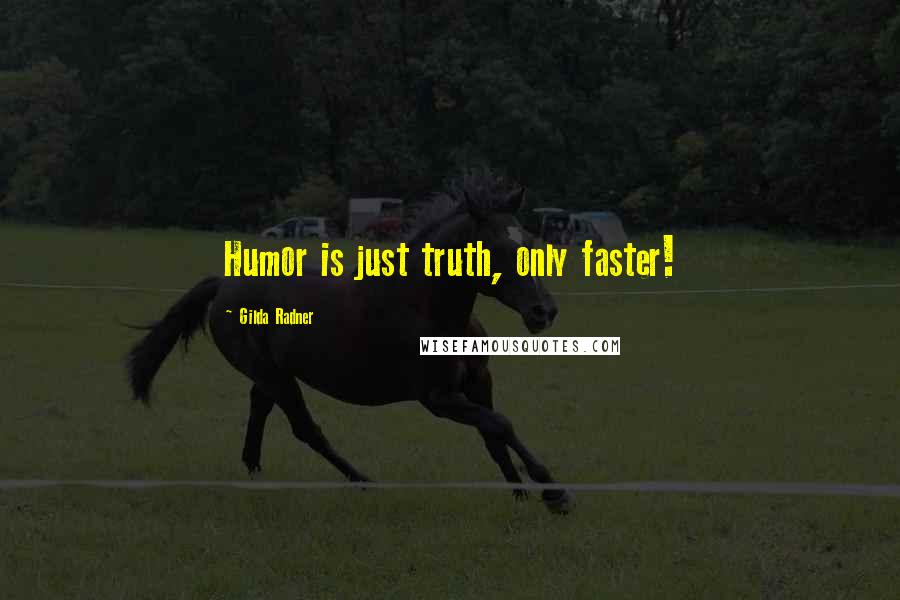 Gilda Radner Quotes: Humor is just truth, only faster!