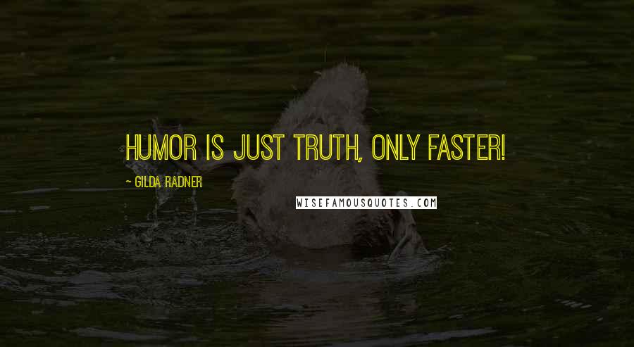 Gilda Radner Quotes: Humor is just truth, only faster!