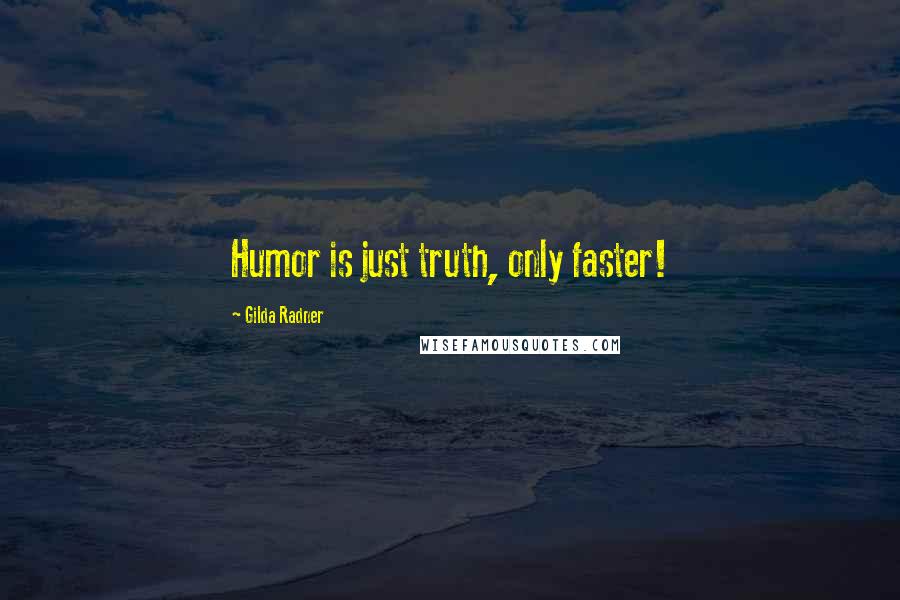 Gilda Radner Quotes: Humor is just truth, only faster!