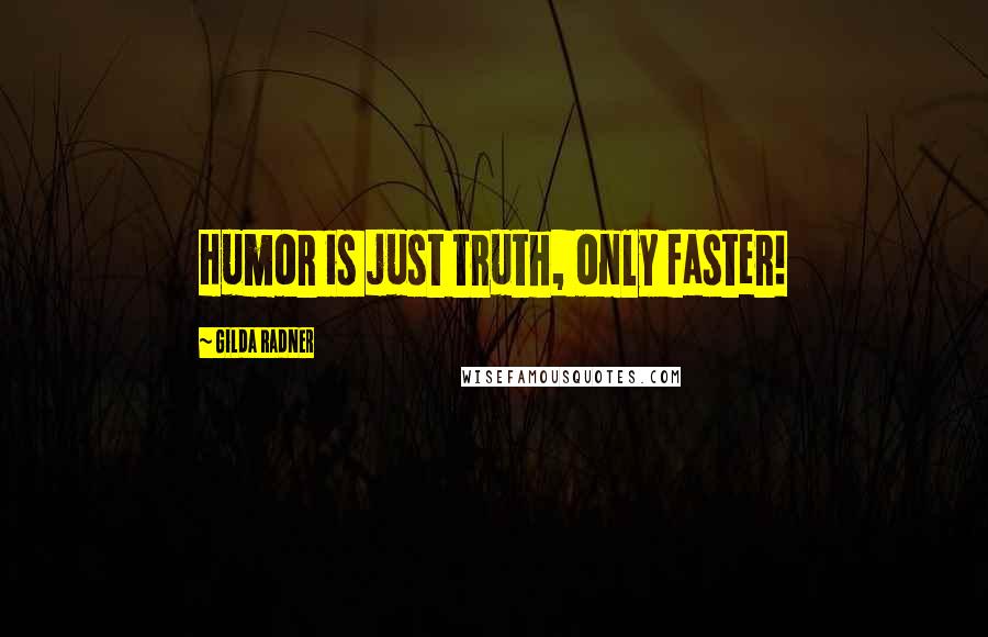 Gilda Radner Quotes: Humor is just truth, only faster!