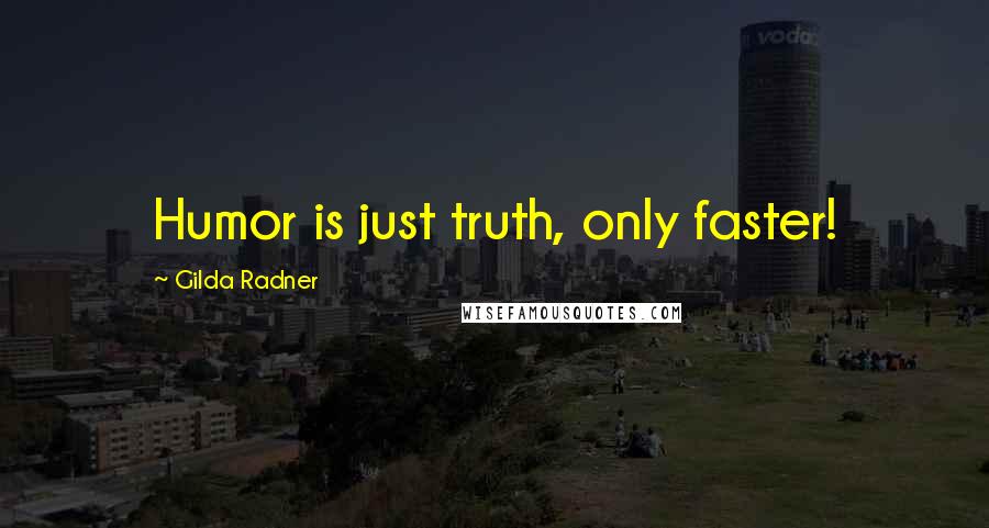 Gilda Radner Quotes: Humor is just truth, only faster!