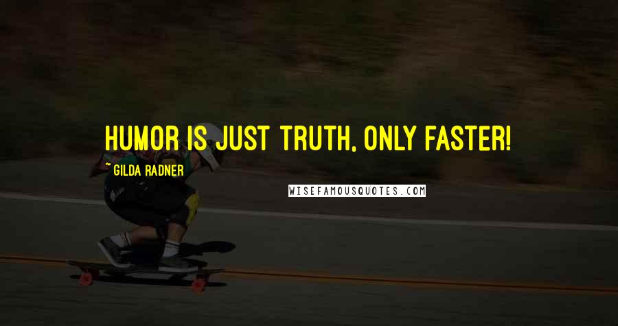 Gilda Radner Quotes: Humor is just truth, only faster!