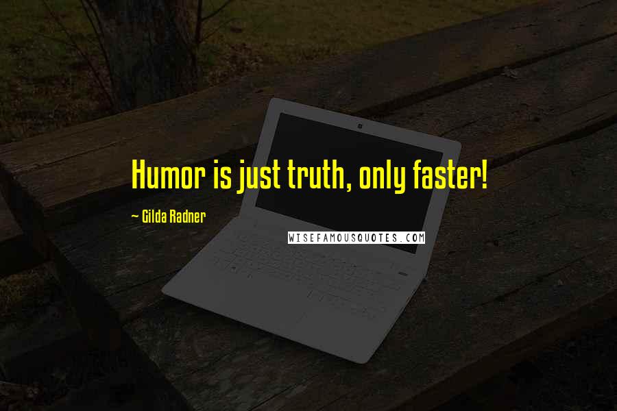 Gilda Radner Quotes: Humor is just truth, only faster!