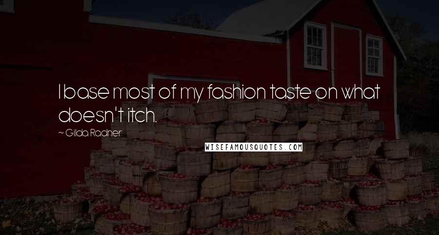 Gilda Radner Quotes: I base most of my fashion taste on what doesn't itch.