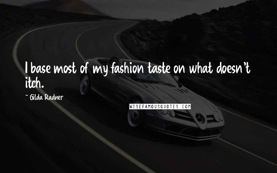 Gilda Radner Quotes: I base most of my fashion taste on what doesn't itch.