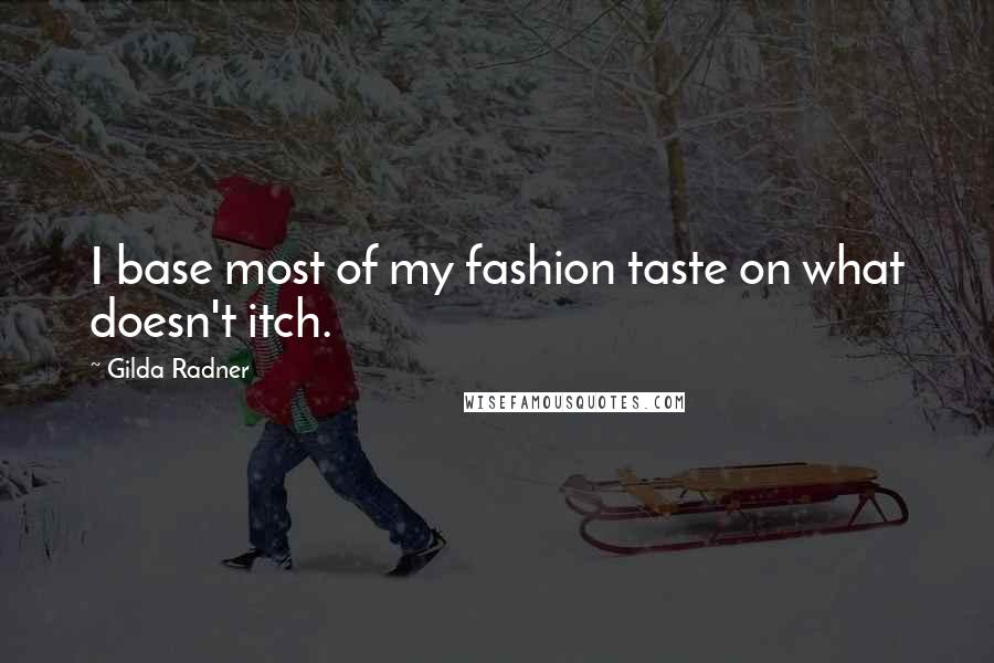 Gilda Radner Quotes: I base most of my fashion taste on what doesn't itch.