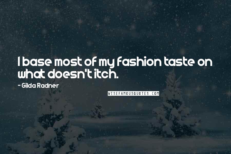 Gilda Radner Quotes: I base most of my fashion taste on what doesn't itch.