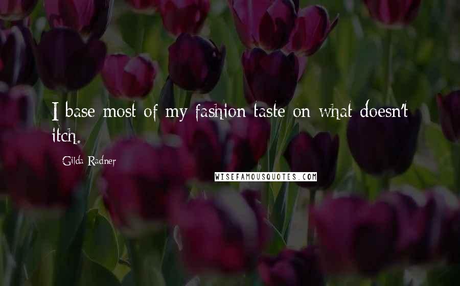 Gilda Radner Quotes: I base most of my fashion taste on what doesn't itch.