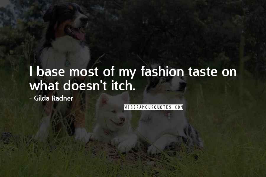 Gilda Radner Quotes: I base most of my fashion taste on what doesn't itch.