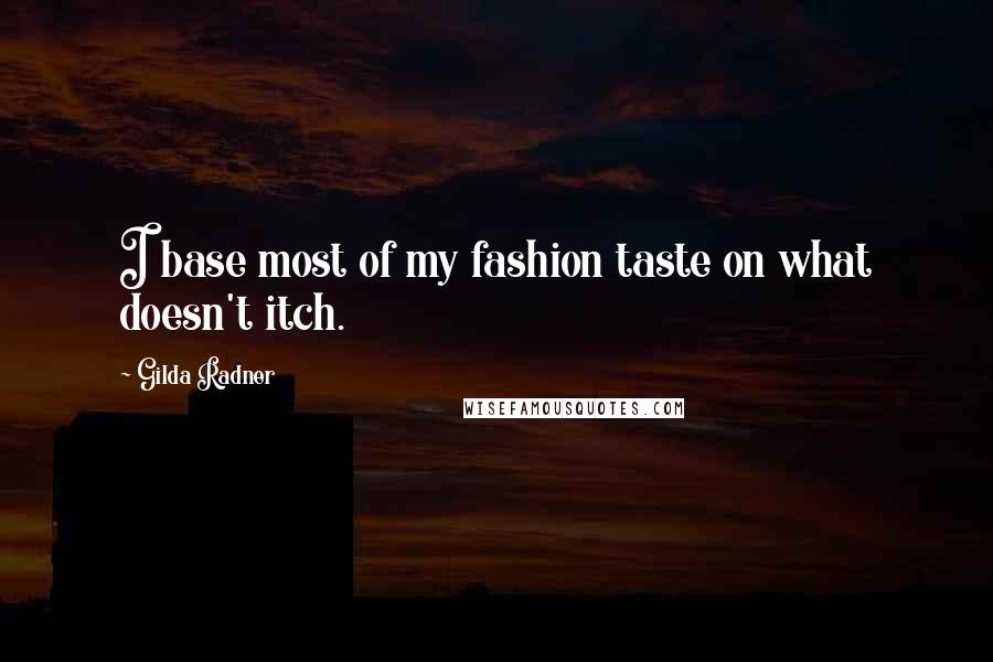 Gilda Radner Quotes: I base most of my fashion taste on what doesn't itch.