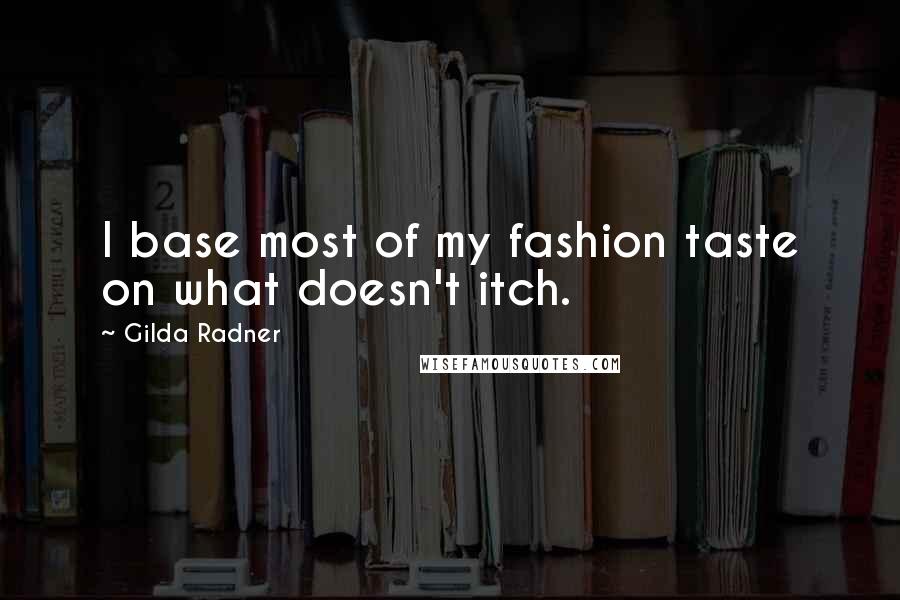 Gilda Radner Quotes: I base most of my fashion taste on what doesn't itch.