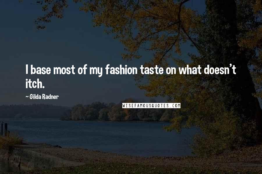 Gilda Radner Quotes: I base most of my fashion taste on what doesn't itch.