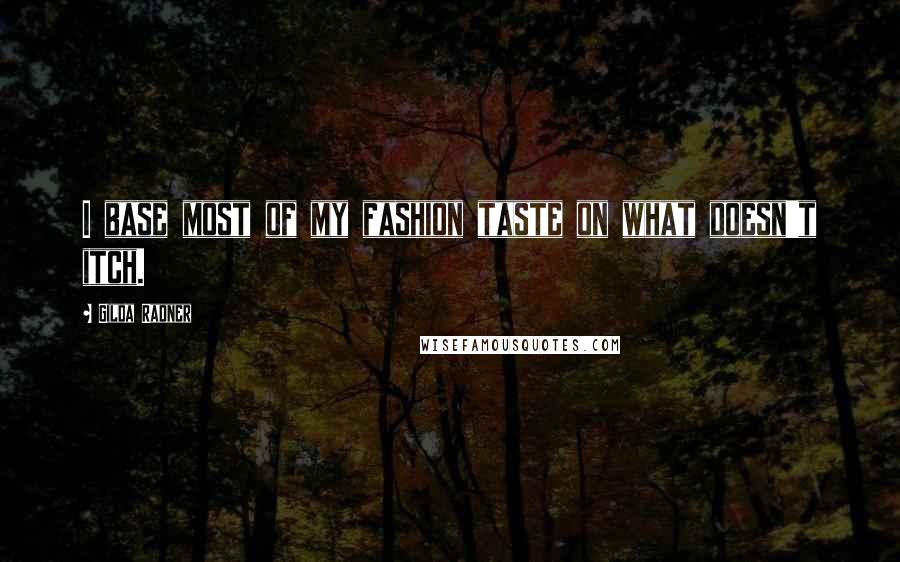 Gilda Radner Quotes: I base most of my fashion taste on what doesn't itch.
