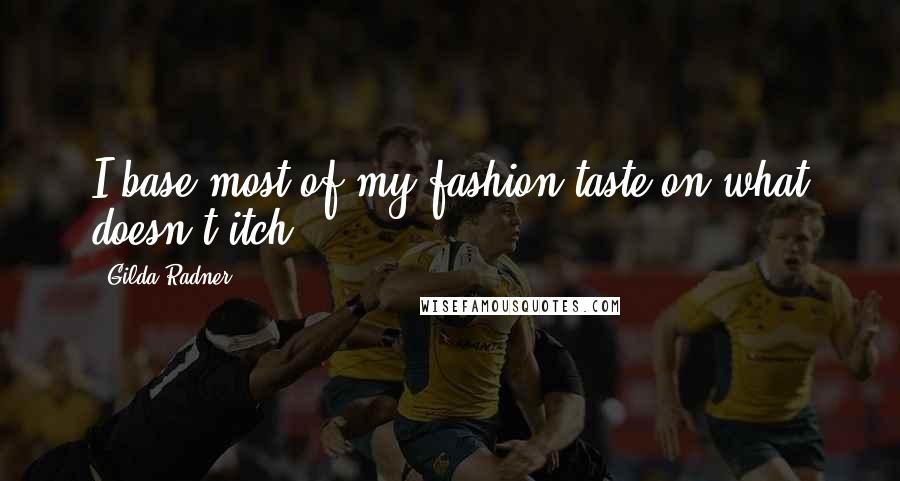 Gilda Radner Quotes: I base most of my fashion taste on what doesn't itch.
