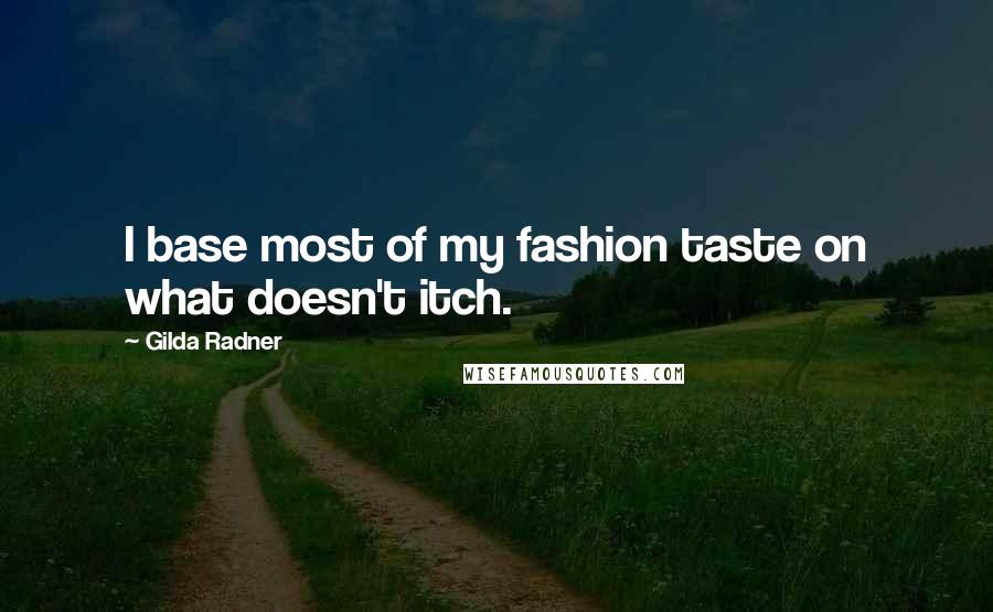 Gilda Radner Quotes: I base most of my fashion taste on what doesn't itch.