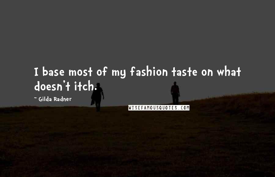 Gilda Radner Quotes: I base most of my fashion taste on what doesn't itch.