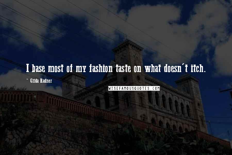 Gilda Radner Quotes: I base most of my fashion taste on what doesn't itch.