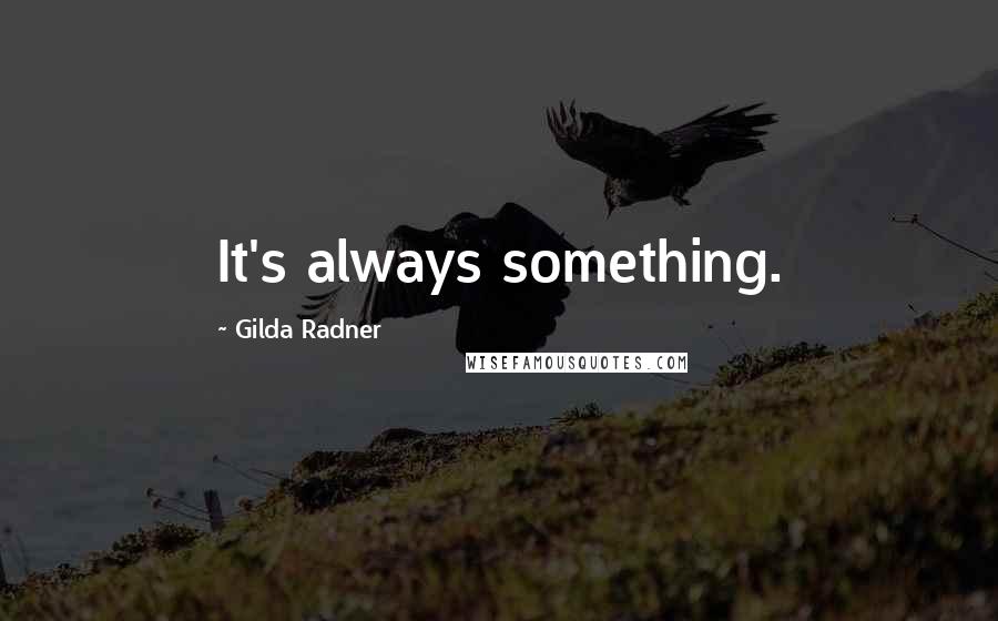 Gilda Radner Quotes: It's always something.