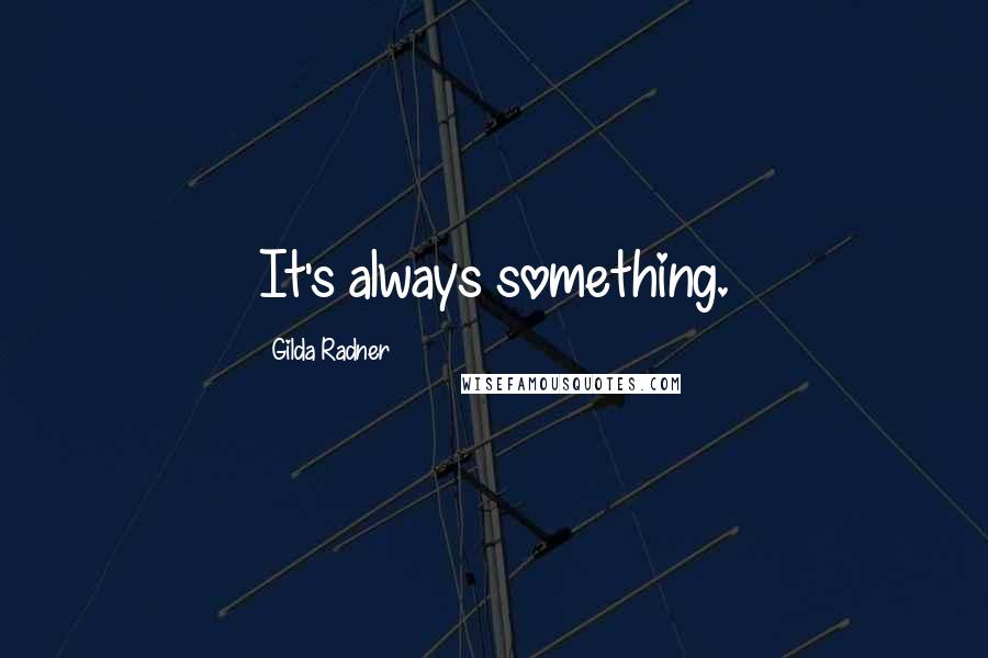 Gilda Radner Quotes: It's always something.