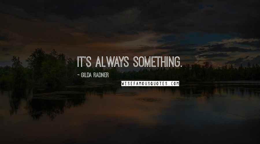 Gilda Radner Quotes: It's always something.