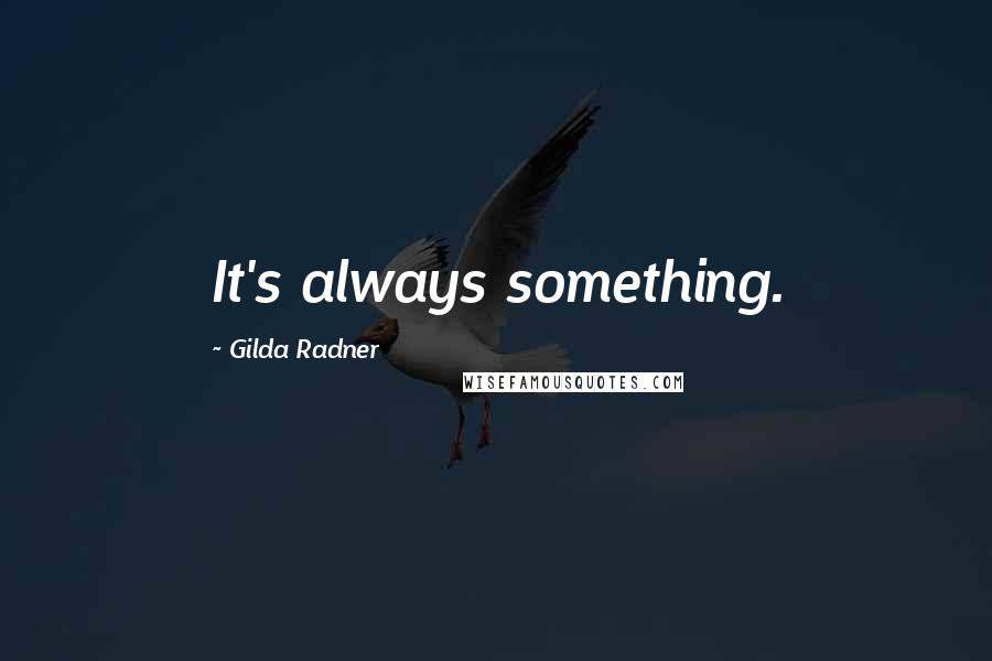 Gilda Radner Quotes: It's always something.