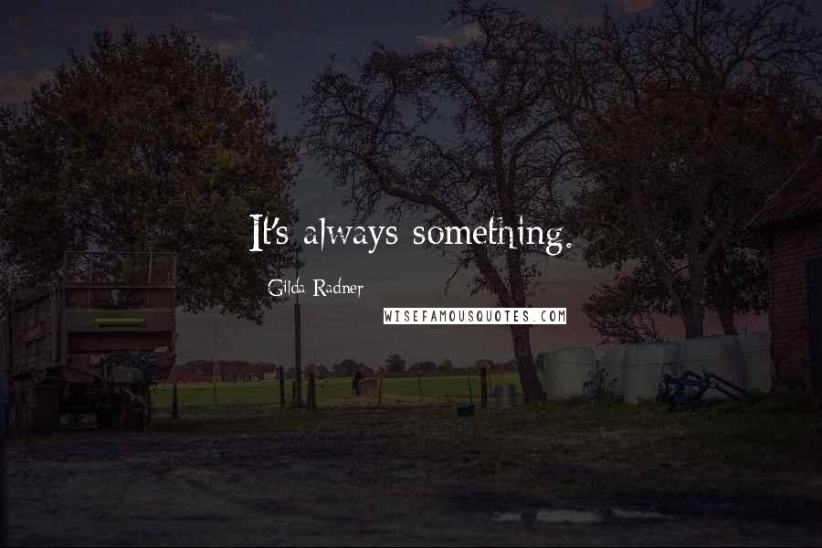 Gilda Radner Quotes: It's always something.