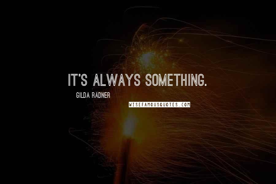 Gilda Radner Quotes: It's always something.