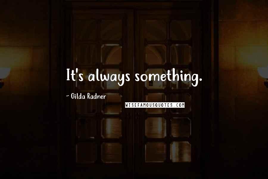 Gilda Radner Quotes: It's always something.