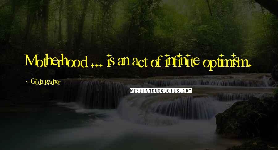 Gilda Radner Quotes: Motherhood ... is an act of infinite optimism.