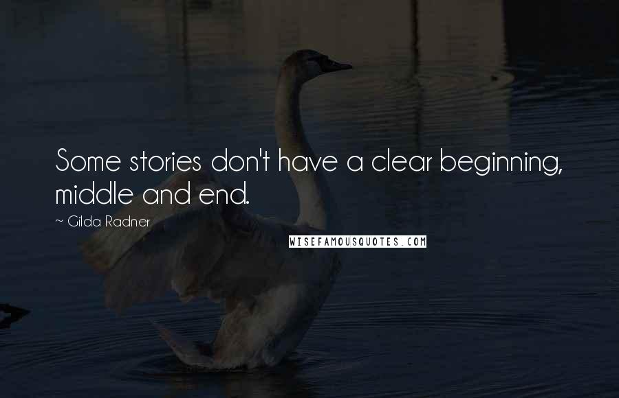Gilda Radner Quotes: Some stories don't have a clear beginning, middle and end.