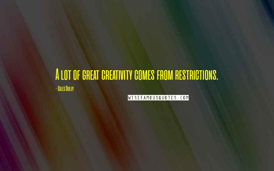 Giles Duley Quotes: A lot of great creativity comes from restrictions.