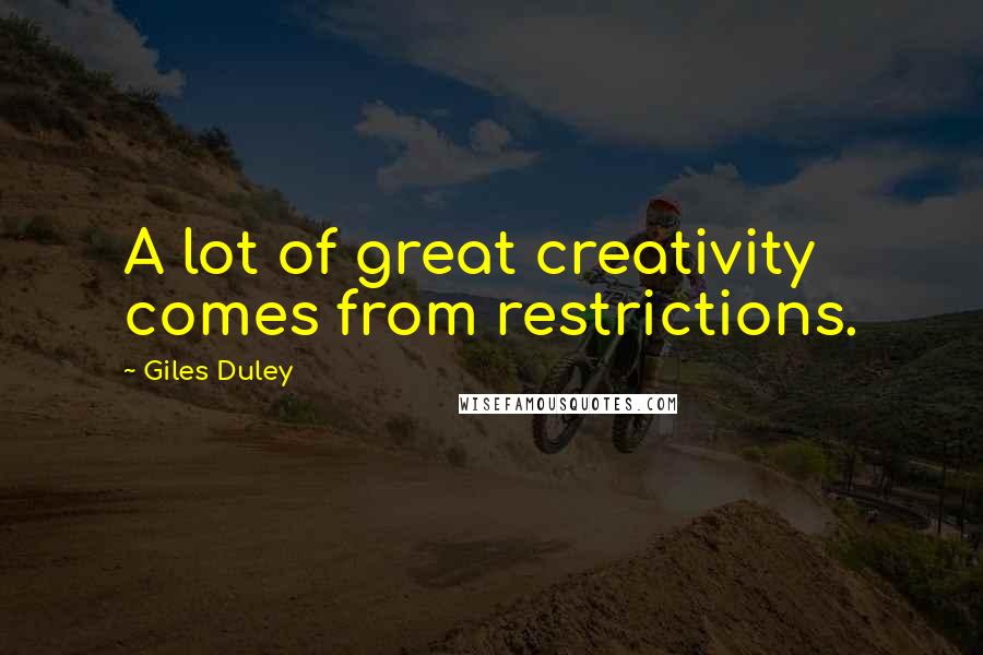 Giles Duley Quotes: A lot of great creativity comes from restrictions.