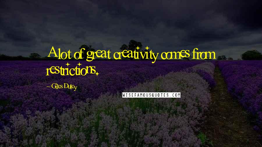 Giles Duley Quotes: A lot of great creativity comes from restrictions.