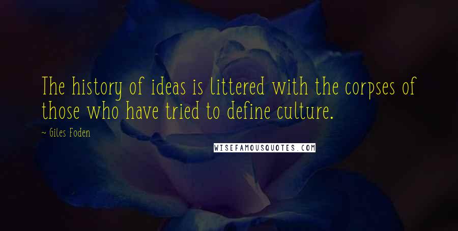Giles Foden Quotes: The history of ideas is littered with the corpses of those who have tried to define culture.