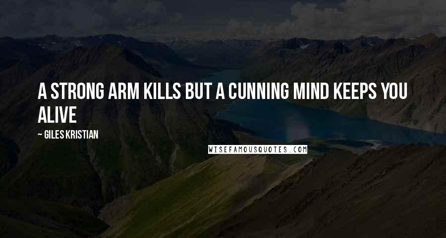 Giles Kristian Quotes: a strong arm kills but a cunning mind keeps you alive