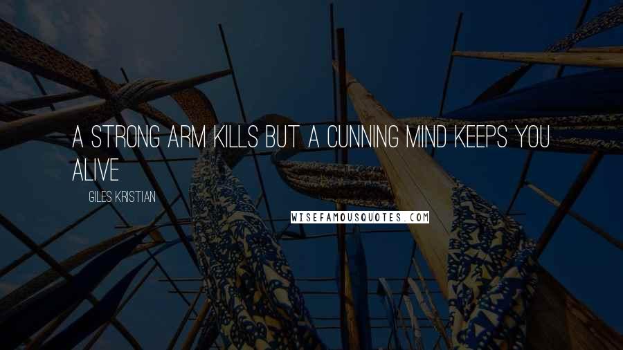 Giles Kristian Quotes: a strong arm kills but a cunning mind keeps you alive