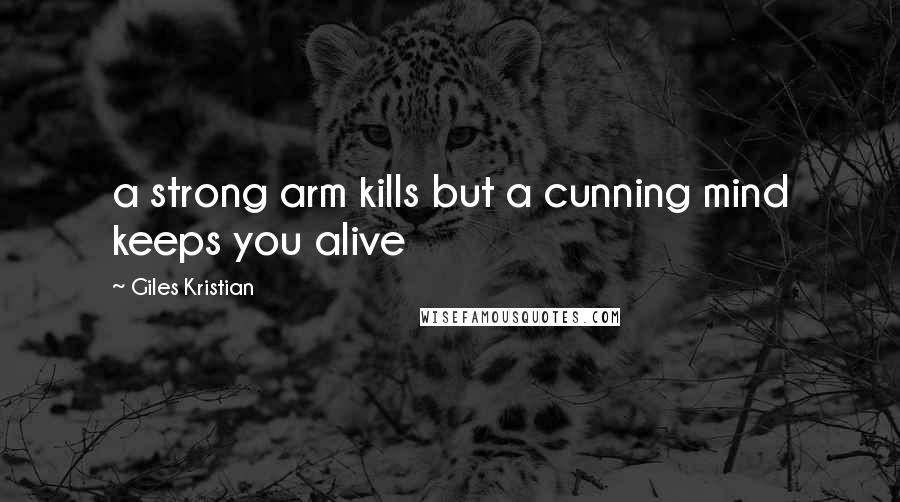 Giles Kristian Quotes: a strong arm kills but a cunning mind keeps you alive